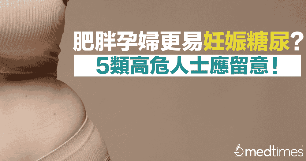 【怀孕信息】肥胖孕妇更易妊娠糖尿？5类高危人士应留意！